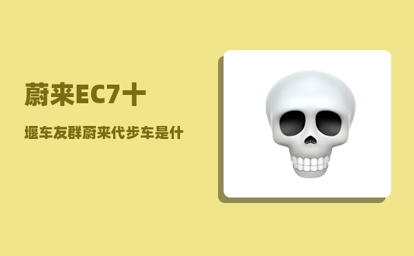 蔚来EC7十堰车友群_蔚来代步车是什么车-图1