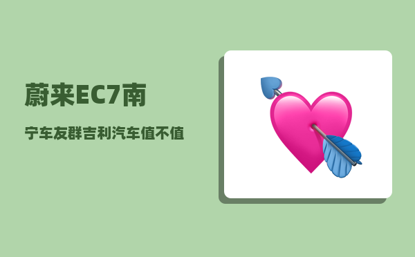 蔚来EC7南宁车友群_吉利汽车值不值得购买-图1