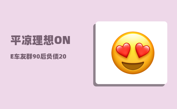 平凉理想ONE车友群_90后负债20万-图1