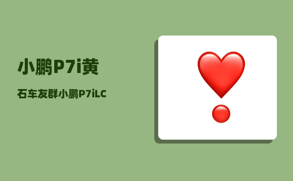 小鹏P7i黄石车友群_小鹏P7iLCC怎么使用-图1