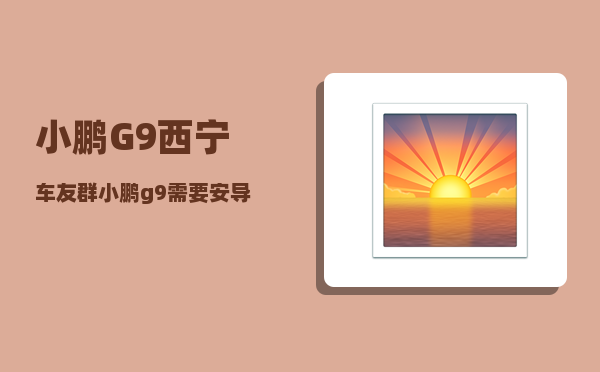 小鹏G9西宁车友群_小鹏g9需要安导航嘛-图1