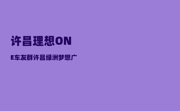 许昌理想ONE车友群_许昌绿洲梦想广场营业时间-图1