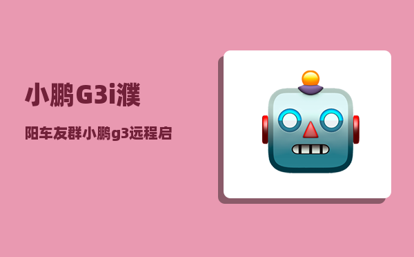 小鹏G3i濮阳车友群_小鹏g3使用说明-图1