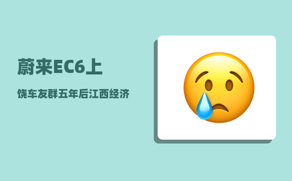蔚来EC6上饶车友群_五年后江西经济能否追上安徽-图1