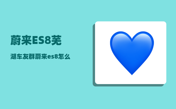 蔚来ES8芜湖车友群_蔚来es8怎么换电-图1