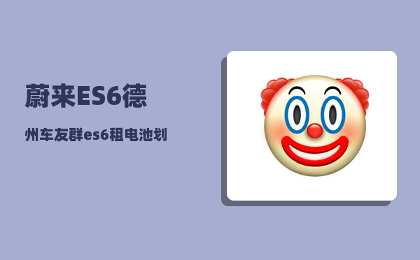 蔚来ES6德州车友群_es6租电池划算吗-图1