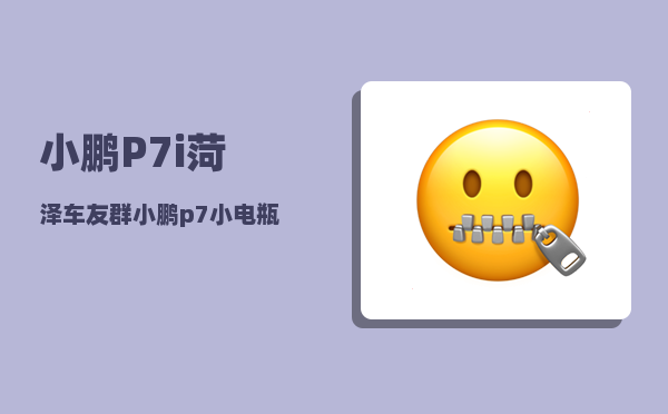 小鹏P7i菏泽车友群_小鹏p7小电瓶型号-图1