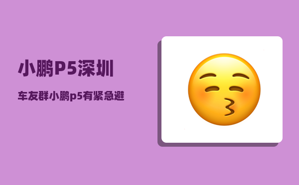小鹏P5深圳车友群_小鹏p5有紧急避让功能吗-图1