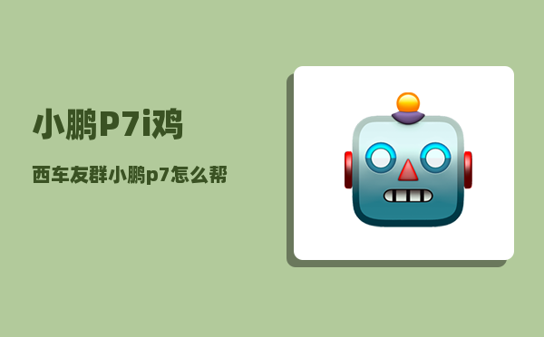 小鹏P7i鸡西车友群_小鹏p7怎么帮其他汽车搭电-图1
