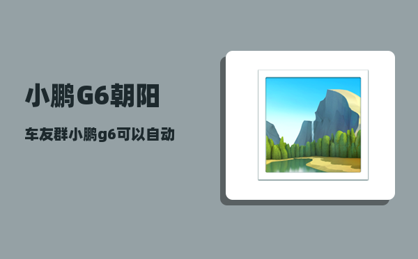 小鹏G6朝阳车友群_小鹏g6电池租赁是怎么回事-图1
