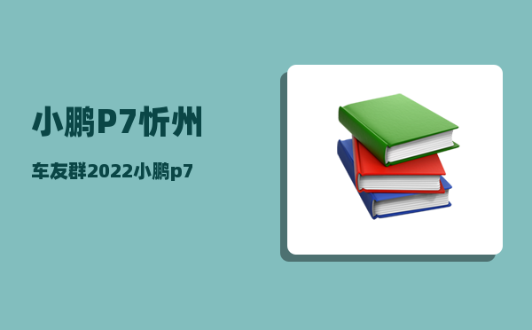 小鹏P7忻州车友群_2022小鹏p7哪个版本值得入手-图1
