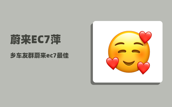 蔚来EC7萍乡车友群_蔚来ec7最佳购买方案-图1