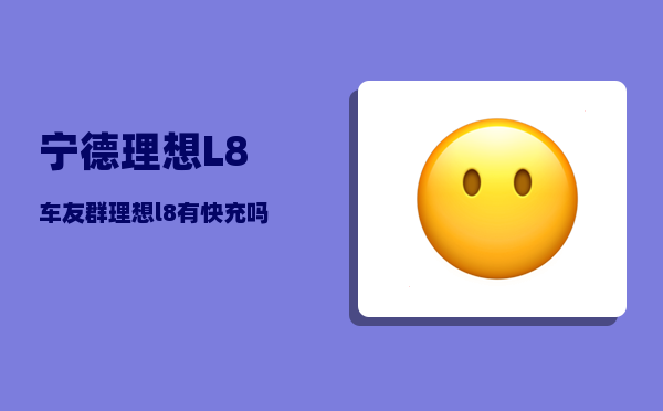 宁德理想L8车友群_理想l8有快充吗-图1