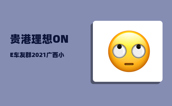 贵港理想ONE车友群_2021广西小初考多少分能上好的学校-图1