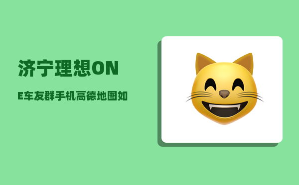 济宁理想ONE车友群_手机高德地图如何与理想one互联-图1