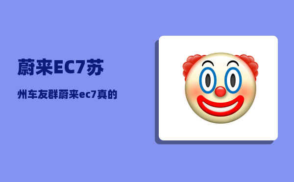 蔚来EC7苏州车友群_蔚来ec7真的有人买吗-图1