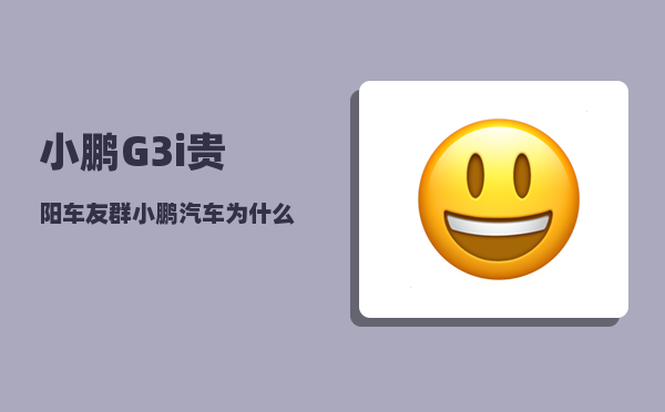 小鹏G3i贵阳车友群_小鹏汽车为什么第一个掉队了-图1