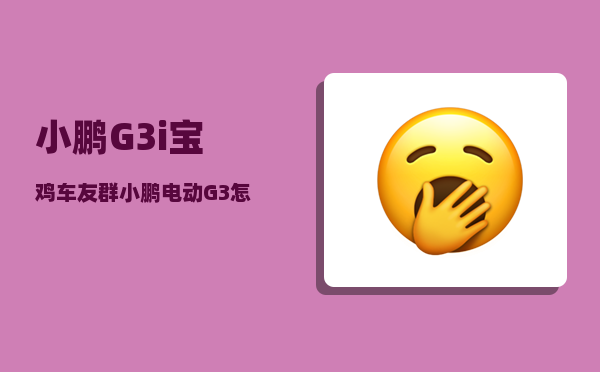 小鹏G3i宝鸡车友群_小鹏电动G3怎么样-图1