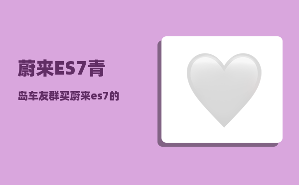蔚来ES7青岛车友群_买蔚来es7的十大后悔理由-图1