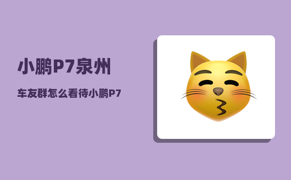 小鹏P7泉州车友群_怎么看待小鹏P7车主抖音直播维权-图1