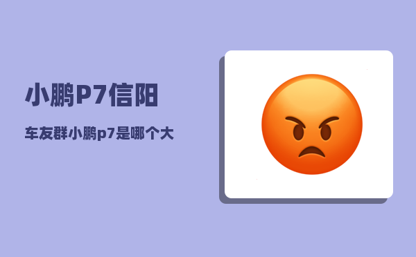 小鹏P7信阳车友群_小鹏p723款升级了什么-图1