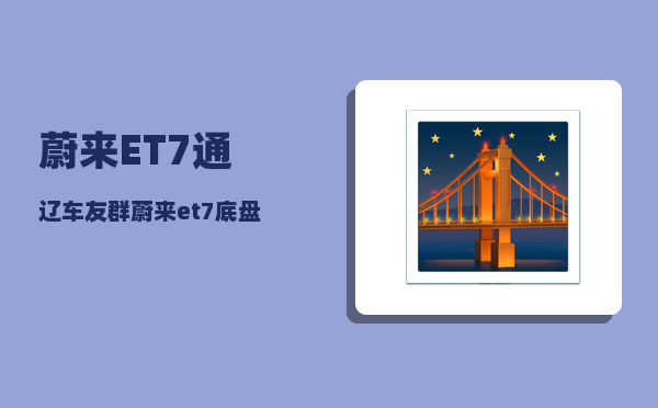 蔚来ET7通辽车友群_蔚来et7底盘高度-图1