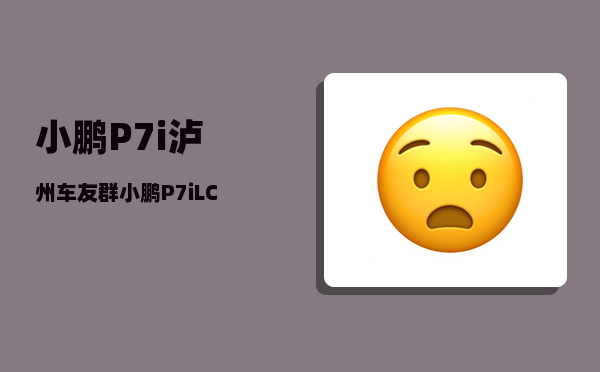 小鹏P7i泸州车友群_小鹏P7iLCC怎么使用-图1