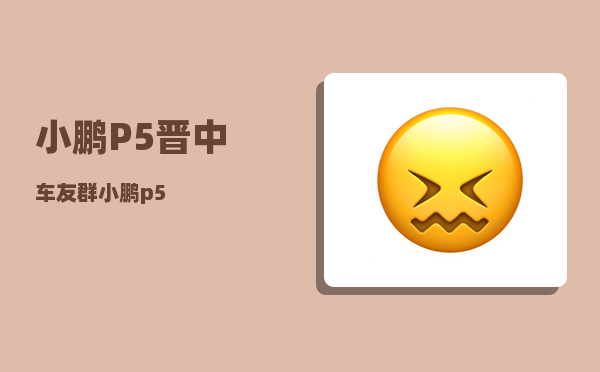 小鹏P5晋中车友群_小鹏p5-图1