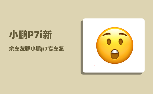 小鹏P7i新余车友群_小鹏p7跑滴滴怎么样-图1