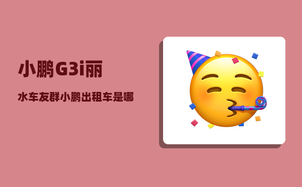 小鹏G3i丽水车友群_小鹏出租车是哪一款-图1