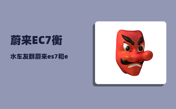 蔚来EC7衡水车友群_蔚来es7和ec7哪个值得购买-图1