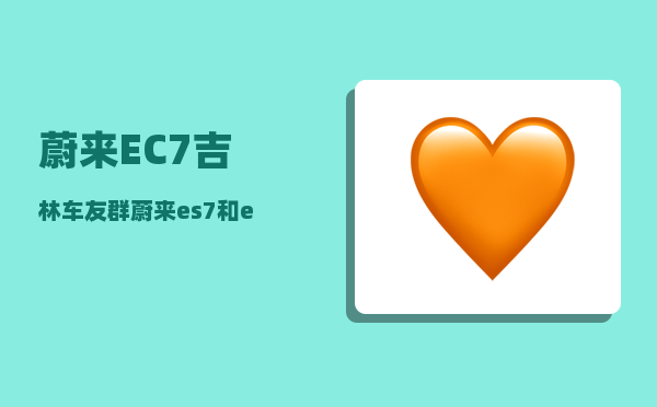蔚来EC7吉林车友群_蔚来es7和ec7哪个值得购买-图1