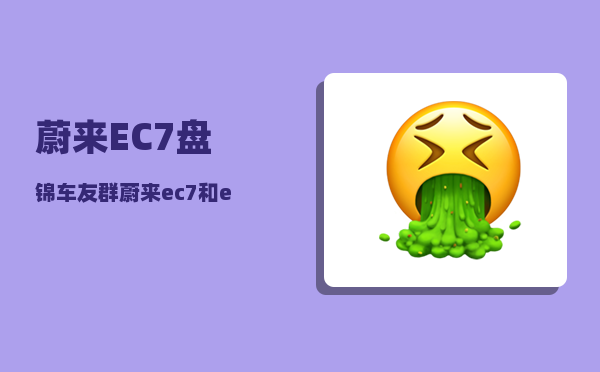 蔚来EC7盘锦车友群_蔚来ec7和et7哪个值得购买-图1