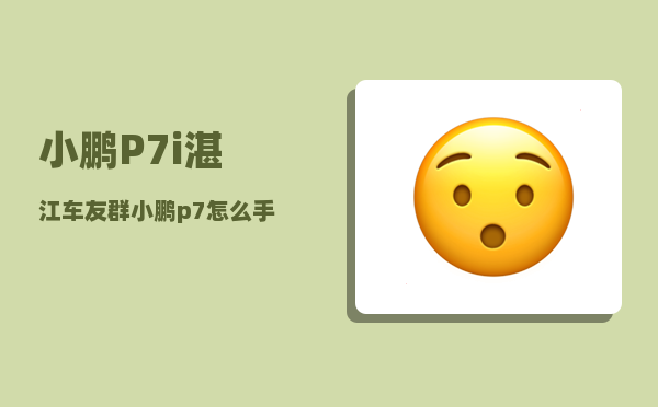 小鹏P7i湛江车友群_小鹏p7怎么手机控制-图1