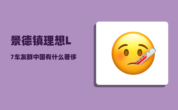 景德镇理想L7车友群_中国有什么奢侈品-图1
