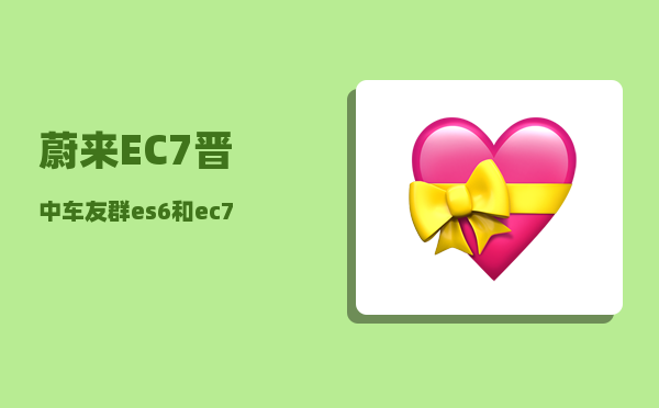 蔚来EC7晋中车友群_es6和ec7有什么区别-图1