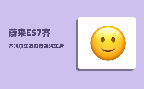 蔚来ES7齐齐哈尔车友群_蔚来汽车后面的江淮汽车怎么抠掉-图1