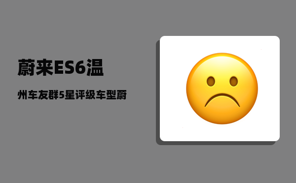 蔚来ES6温州车友群_5星评级车型蔚来ES6-图1