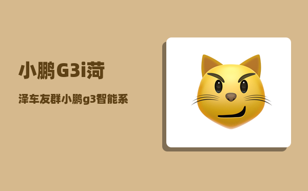 小鹏G3i菏泽车友群_小鹏g3智能系统故障怎么办-图1