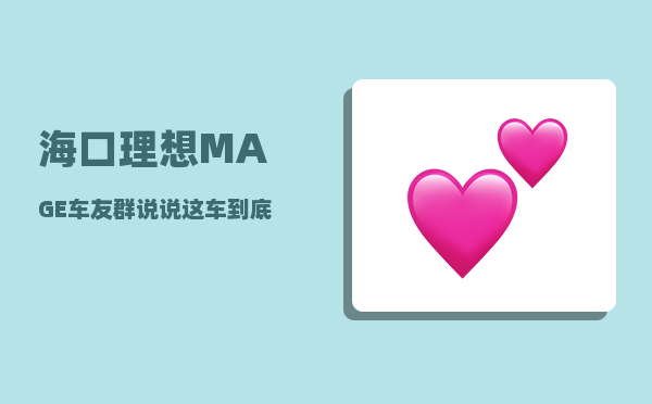 海口理想MAGE车友群_说说这车到底怎么样-图1