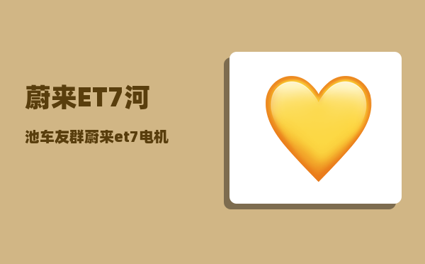 蔚来ET7河池车友群_蔚来et7电机号位置-图1