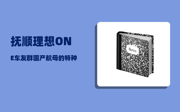 抚顺理想ONE车友群_国产航母的特种钢到底有多难做-图1