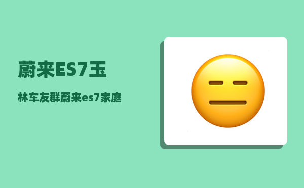 蔚来ES7玉林车友群_蔚来es7家庭充电桩充电时间-图1