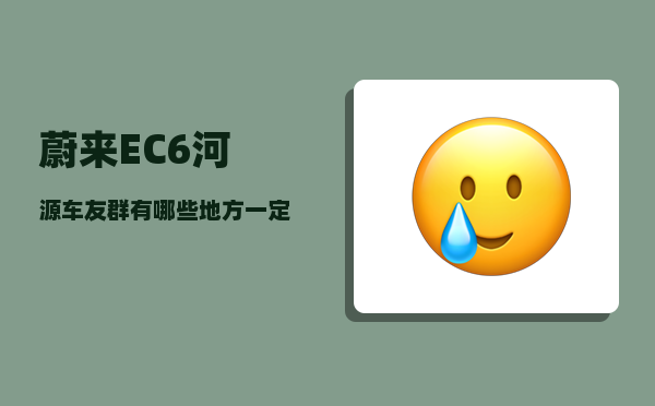 蔚来EC6河源车友群_有哪些地方一定要带孩子去一次-图1