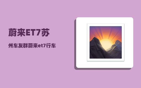 蔚来ET7苏州车友群_蔚来et7行车记录仪有录音功能吗-图1