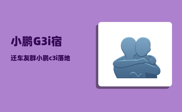 小鹏G3i宿迁车友群_小鹏c3i落地价-图1