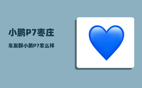 小鹏P7枣庄车友群_小鹏P7怎么样-图1