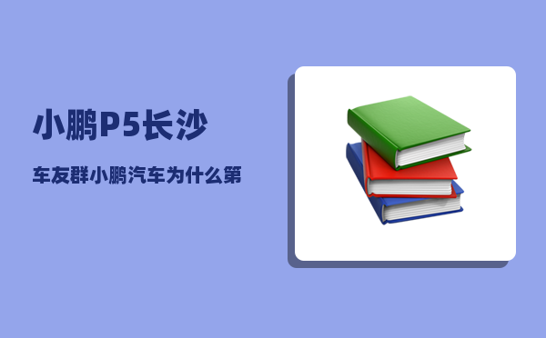 小鹏P5长沙车友群_小鹏汽车为什么第一个掉队了-图1