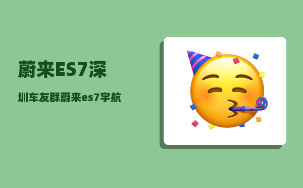 蔚来ES7深圳车友群_蔚来es7宇航蓝几座-图1