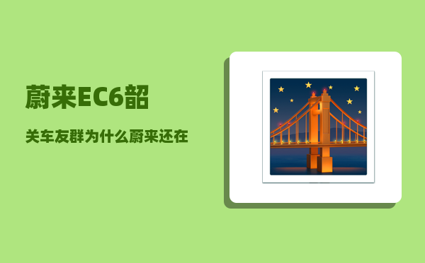 蔚来EC6韶关车友群_为什么蔚来还在卖400多公里续航的车-图1